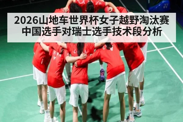2026山地车世界杯女子越野淘汰赛中国选手对瑞士选手技术段分析